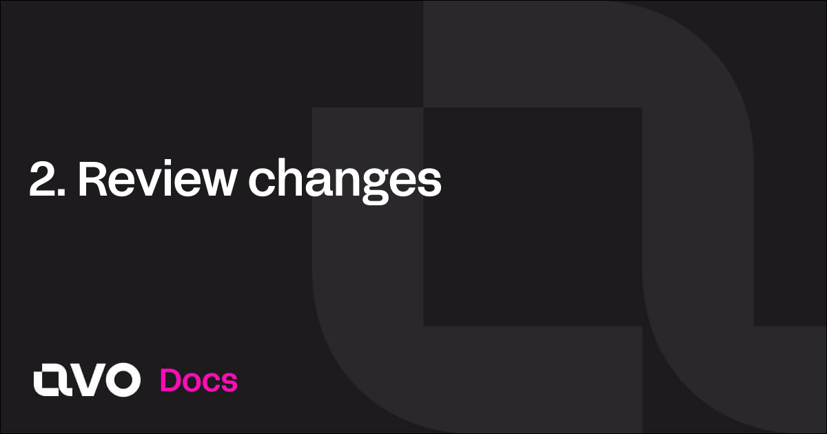 2. Review changes - Avo Docs